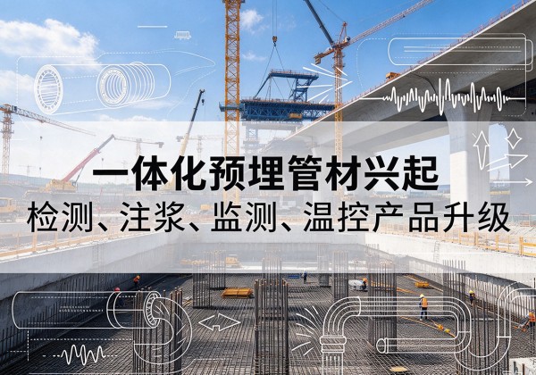 沅陵一体化管材产品兴起，声测注浆一体管、多功能预埋管应用增多